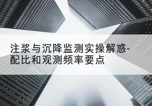 依兰水泥浆配比不当会不会造成注浆管堵管？-注浆与沉降监测实操解惑-配比和观测频率要点